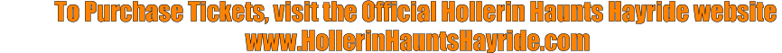 To Purchase Tickets, visit the Official Hollerin Haunts Hayride website  www.HollerinHauntsHayride.com