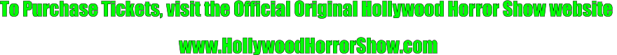 To Purchase Tickets, visit the Official Original Hollywood Horror Show website   www.HollywoodHorrorShow.com